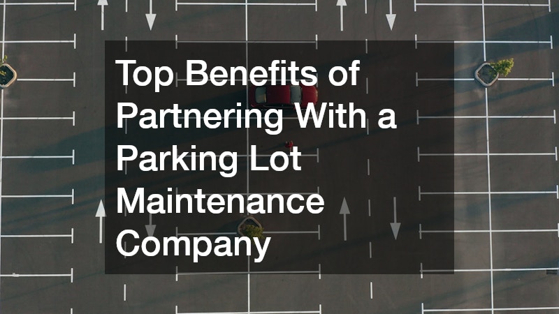 Top Benefits of Partnering With a Parking Lot Maintenance Company
