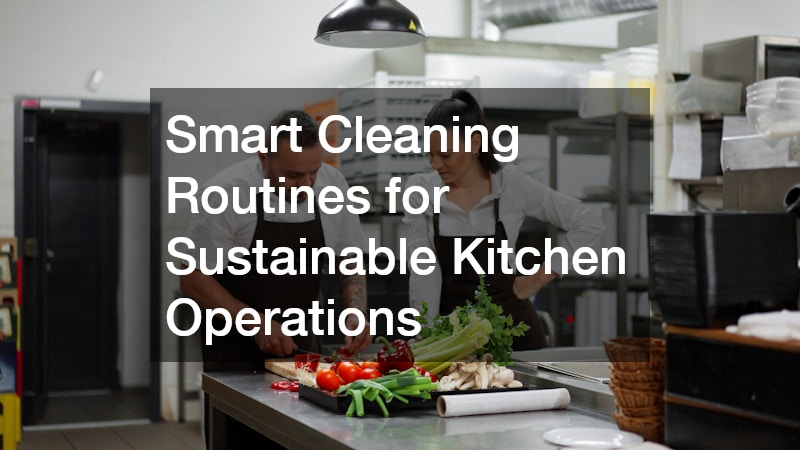 Smart Cleaning Routines for Sustainable Kitchen Operations